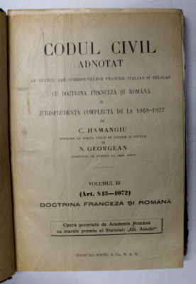 CODUL CIVIL ADNOTAT CU DOCTRINA FRANCEZA SI ROMANA JURISPRUDENTA COMPLETA DE LA 1868 - 1927 de C. HAMANGIU , VOLUMUL III (ART. 813-1072) foto