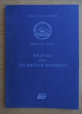 Adrian Paul Iliescu - Solitude and the birth of modernity cu dedicatie foto