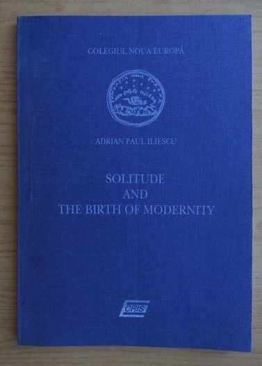 Adrian Paul Iliescu - Solitude and the birth of modernity cu dedicatie