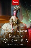 Maria Antoaneta. Procesul Reginei - Raphael Dargent