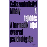 A fejlőd&eacute;s &uacute;tjai - A harmadik &eacute;vezred pszichol&oacute;gi&aacute;ja - Cs&iacute;kszentmih&aacute;lyi Mih&aacute;ly