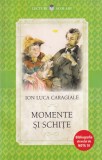 Ion Luca Caragiale - Momente si schite, editia 2017, brosata, 13x20 cm, limba romana, stare buna