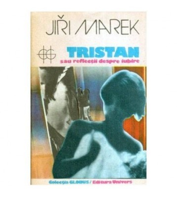 Jiri Marek - Tristan sau reflectii despre iubire - 112598 foto