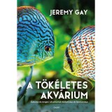 A t&ouml;k&eacute;letes akv&aacute;rium - &Eacute;desv&iacute;zi &eacute;s tengeri akv&aacute;riumok kialak&iacute;t&aacute;sa &eacute;s fenntart&aacute;sa - Jeremy Gay