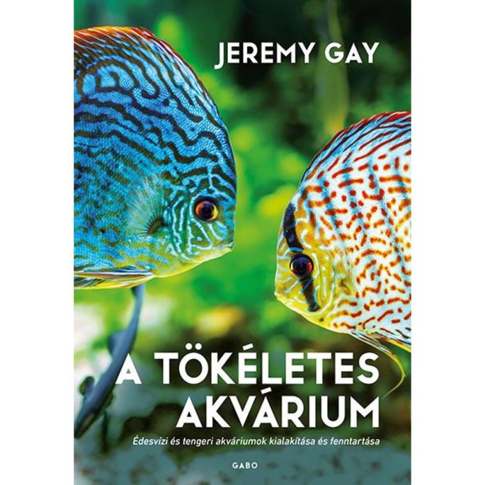 A t&ouml;k&eacute;letes akv&aacute;rium - &Eacute;desv&iacute;zi &eacute;s tengeri akv&aacute;riumok kialak&iacute;t&aacute;sa &eacute;s fenntart&aacute;sa - Jeremy Gay