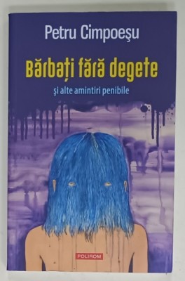 BARBATI FARA DEGETE SI ALTE AMINTIRI PENIBILE de PETRU CIMPOESU , 2019 foto