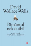 Păm&acirc;ntul nelocuibil. Viața după &icirc;ncălzirea globală (Carte pentru toți) - Paperback brosat - David Wallace-Wells - Litera