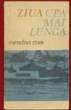 Cornelius Ryan, "Ziua cea mai lunga 6 iunie 1944" - Bucuresti - 1965