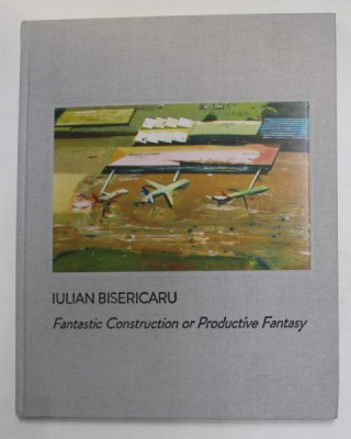 IULIAN BISERICARU - FANTASTIC CONTRUCTION OR PRODUCTIVE FANTASY , ALBUM DE ARTA , EDITIE IN ROMANA SI ENGLEZA , 2021 foto