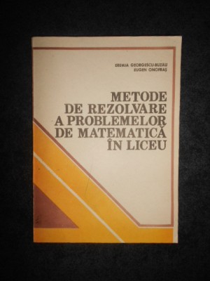 E. GEORGESCU BUZAU - METODE DE REZOLVARE A PROBLEMELOR DE MATEMATICA IN LICEU foto