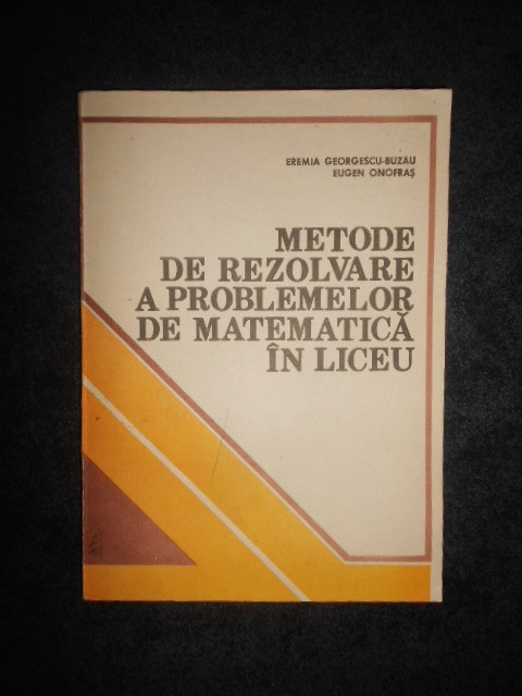 E. GEORGESCU BUZAU - METODE DE REZOLVARE A PROBLEMELOR DE MATEMATICA IN LICEU