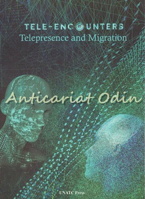 Tele-Encounters. Telepresence And Migrations - Editor: Marina Hanganu