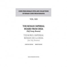 The Roman Imperial Hoard from Desa (Dolj county, Romania). Tezaurul Imperial Roman de la Desa (jud. Dolj, Romania) volumul XIII - Cristian Gazdac, Mar