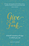 Give a F**k: A Brief Inventory of Ways In Which You Can | Felicity Morse