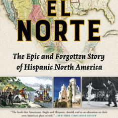 El Norte: The Epic and Forgotten Story of Hispanic North America