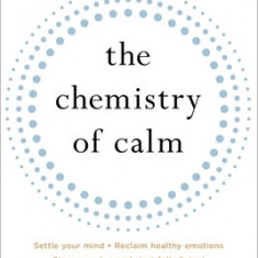 The Chemistry of Calm: A Powerful, Drug-Free Plan to Quiet Your Fears and Overcome Your Anxiety