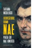 Seducatorul domn Nae. Viata lui Nae Ionescu - Tatiana Niculescu