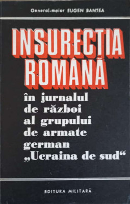 INSURECTIA ROMANA IN JURNALUL DE RAZBOI AL GRUPULUI DE ARMATE GERMAN &amp;quot;UCRAINA DE SUD&amp;quot;-EUGEN BANTEA foto