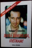 Cumpara ieftin TRAIAN T. COSOVEI: BUNA DIMINEATA, VIETNAM!(VERSURI 1999/pref.MIRCEA CARTARESCU)