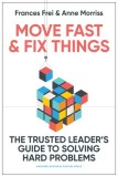 Move Fast and Fix Things: The Trusted Leader&#039;s Guide to Solving Hard Problems and Accelerating Change
