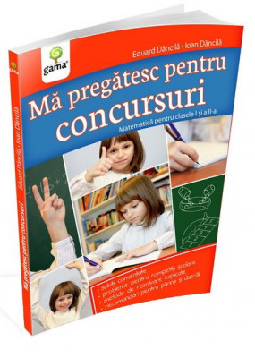 MA PREGATESC PENTRU CONCURSURI, Metematica pentru clasele I si II-a foto