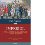 Imperiul. Cum a creat Marea Britanie lumea moderna - Niall Ferguson