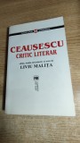 Cumpara ieftin Ceausescu, critic literar - Editie, studiu introductiv si note de Liviu Malita