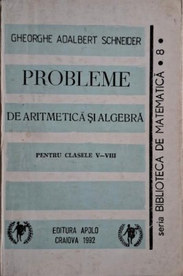 Probleme de aritmetica si algebra pentru clasele V-VIII &amp;ndash; Gheorghe Adabert Schneider foto