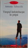 Timpul imbatraneste in pripa - Antonio Tabucchi - Carte Beletristica