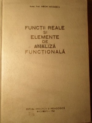 FUNCTII REALE SI ELEMENTE DE ANALIZA FUNCTIONALA-MIRON NICOLESCU-272440 foto