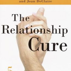 The Relationship Cure: A 5 Step Guide to Strengthening Your Marriage, Family, and Friendships