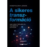 A sikeres transzform&aacute;ci&oacute; - Ami nem terjed el, az nem is l&eacute;tezik - Kosztol&aacute;nyi J&aacute;nos