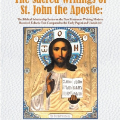 The Sacred Writings of St. John the Apostle: The Biblical Scholarship Series on the New Testament Writing Modern Received Eclectic Text Compared to th