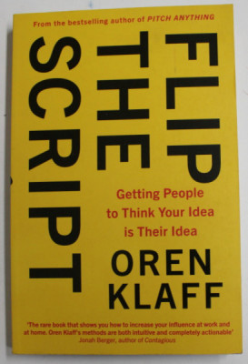 FLIP THE SCRIPT , GETTING PEOPLE TO THINK YOUR IDEA IS THEIR IDEA by OREN KLAFF , 2019 foto