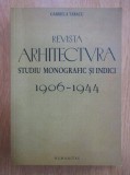 Gabriela Tabacu - Revista Arhitectura. Studiu monografic si indici (1906-1944) (articole teorie romaneasca studiu exercitarea profesiei de arhitect)