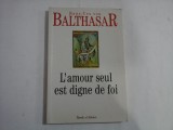L&#039;Amour seul est digne de foi - Hans-Urs von BALTHASAR