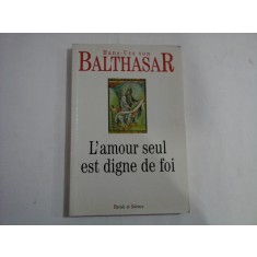 L&#039;Amour seul est digne de foi - Hans-Urs von BALTHASAR