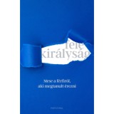 Fele kir&aacute;lys&aacute;g - Mese a f&eacute;rfir&oacute;l, aki megtanult &eacute;rezni - Tak&aacute;cs Dalma