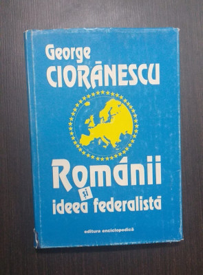ROMANII SI IDEEA FEDERALISTA - GEORGE CIORANESCU foto