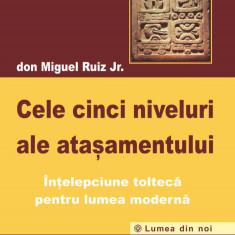 Cele cinci niveluri ale atasamentului - don miguel ruiz jr carte