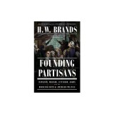 Founding Partisans: Hamilton, Madison, Jefferson, Adams and the Brawling Birth of American Politics