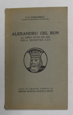 Alexandru cel Bun, la cinci sute de ani de la moartea lui, P. P. Panaitescu, Bucuresti 1932 foto
