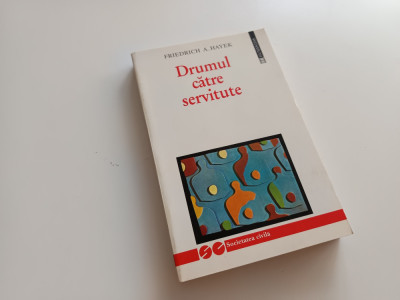 FRIEDRICH HAYEK, DRUMUL CATRE SERVITUTE. HUMANITAS 1997 EDITIA A DOUA foto