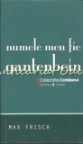 Numele Meu Fie Gantenbein - Max Frisch, Editura Univers, 2008, Roman, Literatura