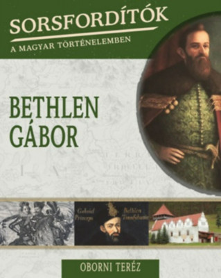 Sorsford&amp;iacute;t&amp;oacute;k a magyar t&amp;ouml;rt&amp;eacute;nelemben - Bethlen G&amp;aacute;bor - Oborni Ter&amp;eacute;z foto