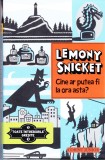 AS - LEMONY SNICKET - CINE AR PUTEA FI LA ORA ASTA?