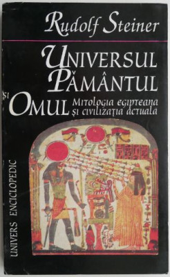 Universul, Pamantul si Omul. Mitologia egipteana si civilizatia actuala &amp;ndash; Rudolf Steiner foto