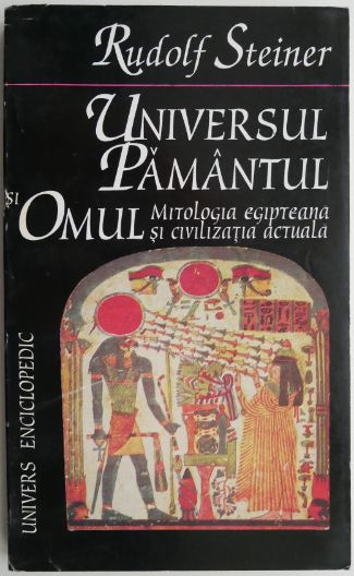 Universul, Pamantul si Omul. Mitologia egipteana si civilizatia actuala &ndash; Rudolf Steiner