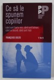 CE SA LE SPUNEM COPIILOR CAND SUNT FOARTE MICI ...CAND SUNT TRISTI de FRANCOISE DOLTO , 2005