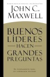 Buenos Lideres Hacen Grandes Preguntas: Su Fundamento Para un Liderazgo Exitoso = Good Leaders Ask Great Questions